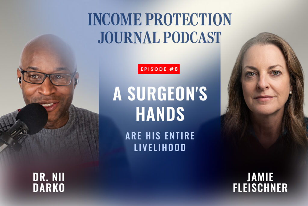 Income Protection Journal Podcast episode with surgeon Dr. Nii Darko and host Jamie Fleischner on a surgeon hands being his entire livelihood