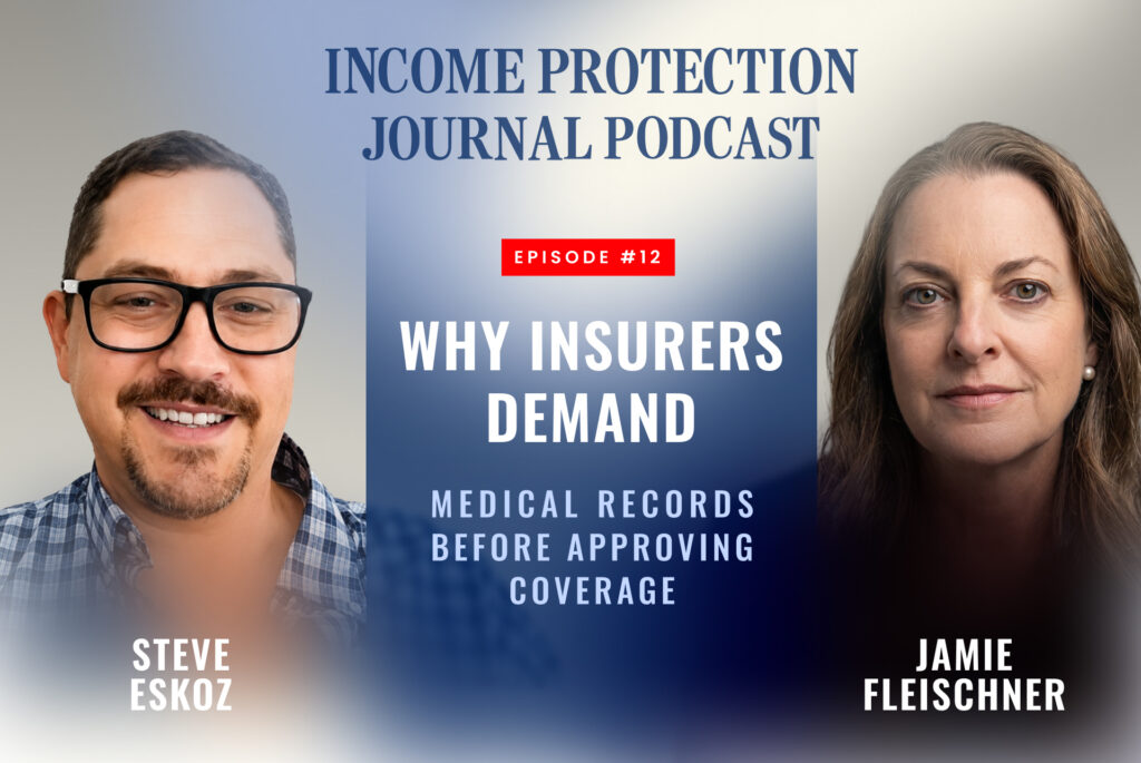 Income Protection Journal Podcast episode with Steve Eskoz and host Jamie Fleischner on why insurers demand medical records before approving coverage