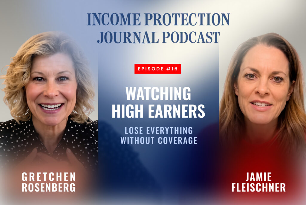 Income Protection Journal Podcast episode with real estate CEO Gretchen Rosenberg and host Jamie Fleischner on watching high earners lose everything without coverage