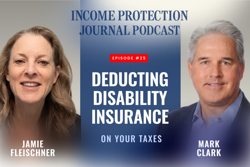 Jamie Fleischner and Mark Clark, CFP, founder of Prestige Advisors, on episode 25 of the Income Protection Journal Podcast, discussing why deducting a disability insurance premium can make the future benefit taxable, and the bookkeeping rule S-corp owners need to follow instead.